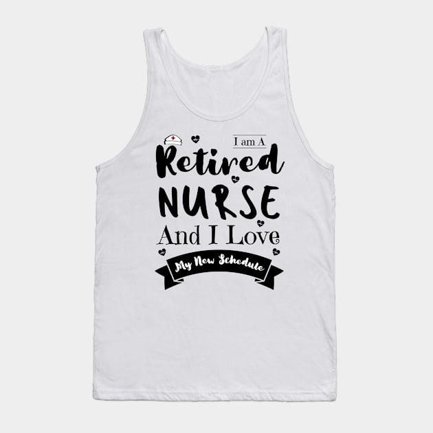 I Am A Retired Nurse And I Love My New Schedule, Funny Retired Nurse Gift Tank Top by JustBeSatisfied